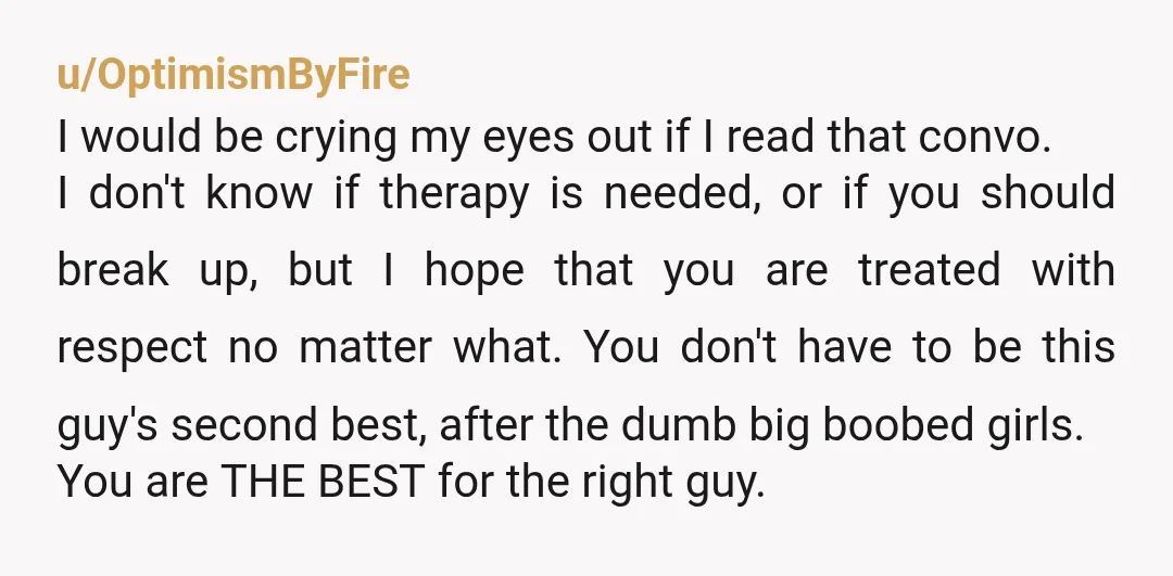 u/Try953 This was gut punch to read. Please don't internalize his cruel words. His words say more about HIM as an individual than you. There is nothing wrong with you,...