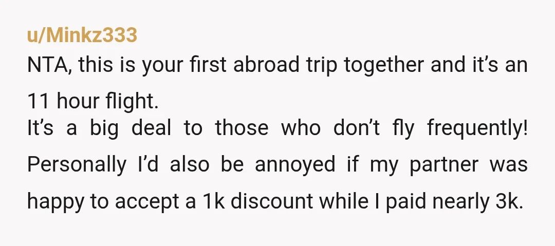 u/Lacroix24601 NTA but why are you settling for this fool? 3 years and he treats you this way?? And flying standby can eff up your plans real quick. What if...