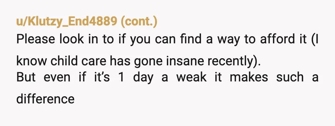 u/Pale_Cranberry1502 NTA. She can't have it both ways. Either she goes to work too, or she has to accept that he's probably not going to be able to work 9-5...
