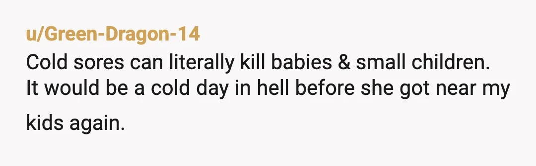 u/NEPAmama
You are absolutely not overreacting, and the vindictive side of me thinks you should call the police and press charges for battery since she knowingly did this without consent.