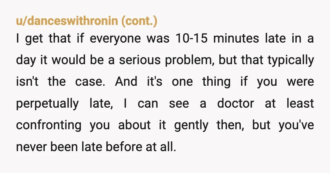 u/Eudaimonic71 As an FYI, my office has a 6-minute grace period. That is common in these days of 20 minute appointments. You can’t expect a 15 minute grace period for...