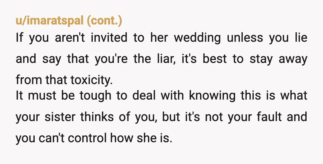 u/funsized1217 Oh my god. Your sister is giving 16-year-old energy and her boyfriend is giving “not the brightest bulb.” He honestly thought sisters don’t talk? And she honestly thinks a...