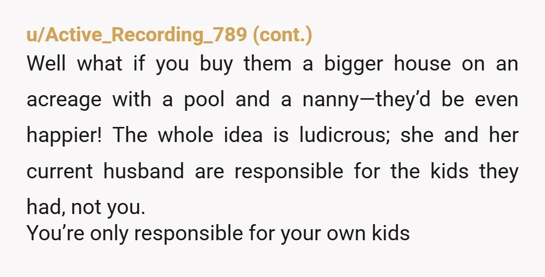 u/magdalenagabriela Out of curiosity, I would offer her to pay her some amount of child support and you will take the kids full time. I would what would be more...