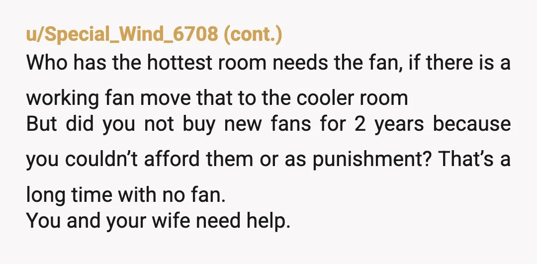 u/lipstickandlimes NTA, youngest is in the hottest room and children are more susceptible to heat stroke than teens or adults. Add that they previously broke one, and you bought two...