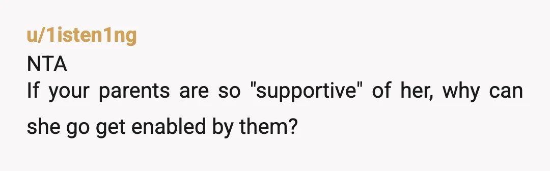 u/Pretty_Little_Mind
lol, looks like no one else wants her so they are trying to shame you into keeping her. NTA.