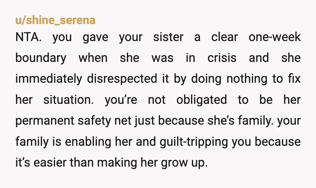 u/bronwyn19594236 NTA, keep your boundaries on the timeline for your sisters stay, and tell your parents to come pick up K and her stuff as her staycation at your house...