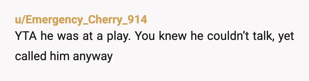 u/BulbasaurRanch
“Last night, my dad went to see a play.
I knew he was going to the theater and called him anyway”
YTA, easy.