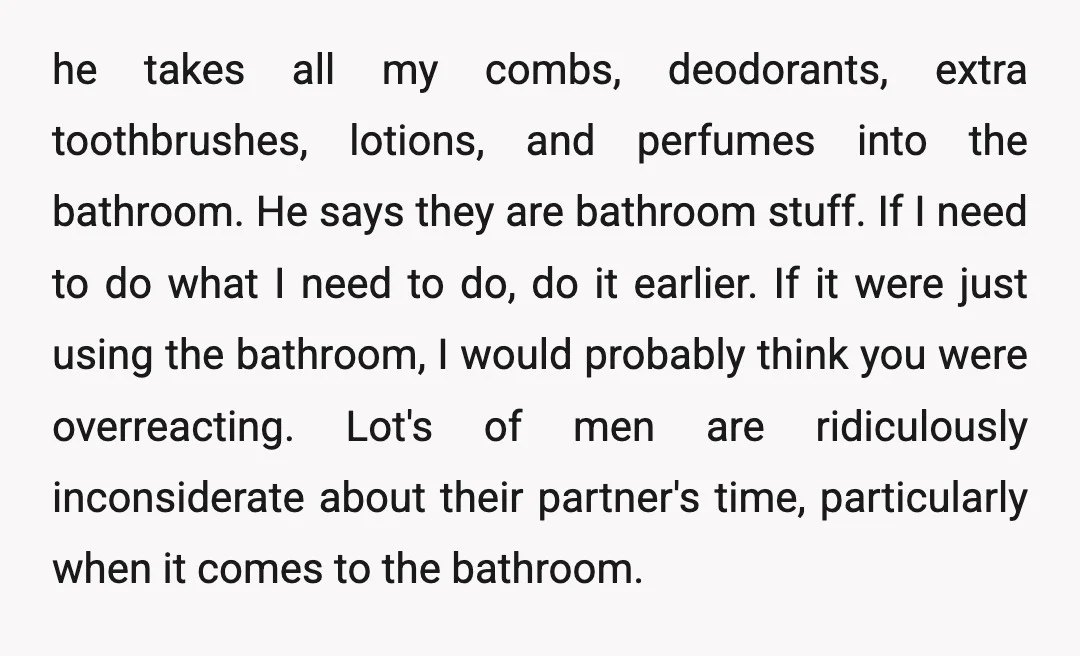   Let me make myself VERY clear: you should not have to hide your hairbrush in order to access it. Please discuss this with a therapist who specializes in domestic...