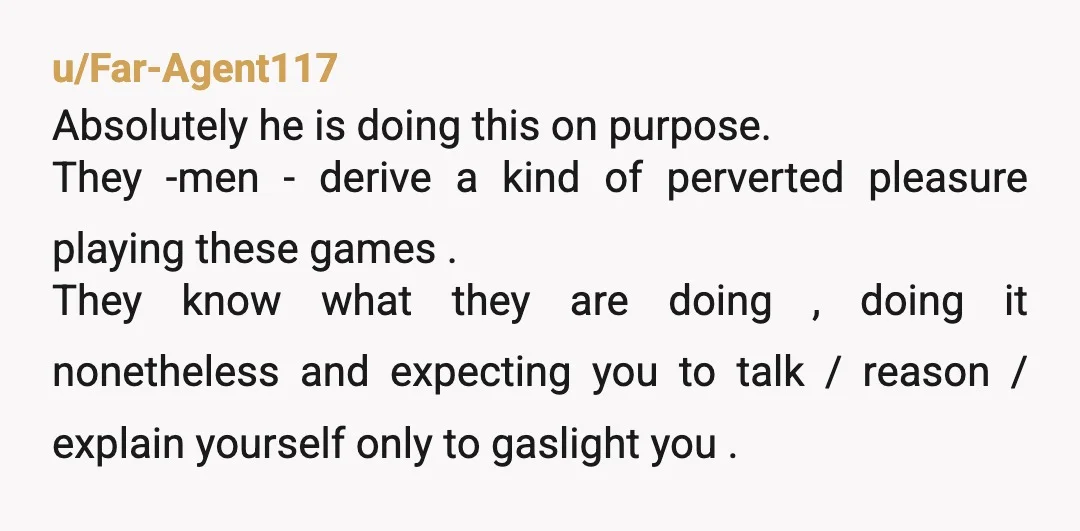 u/Present_Ad1553 NTA—This is 100% deliberate sabotage. He wants to control you and make you lose your job. Don’t let him gaslight you by pretending it’s all in your head or...