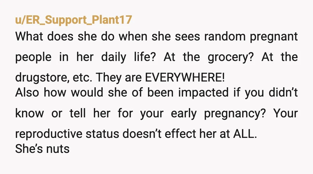 u/ER_Support_Plant17 What does she do when she sees random pregnant people in her daily life? At the grocery? At the drugstore, etc. They are EVERYWHERE! Also how would she of...