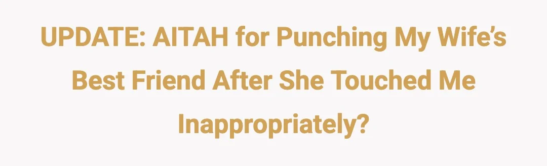 UPDATE: AITAH for punching my wife’s best friend after she touched me inappropriately?