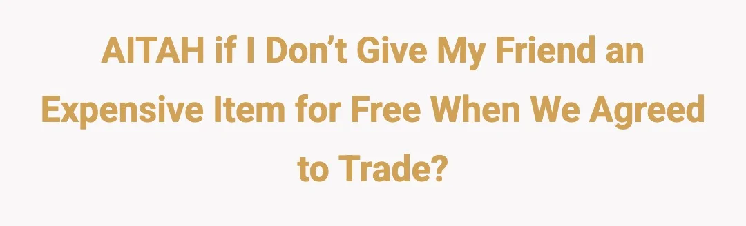 AITAH if I don’t give my friend an expensive item for free when we agreed to trade?