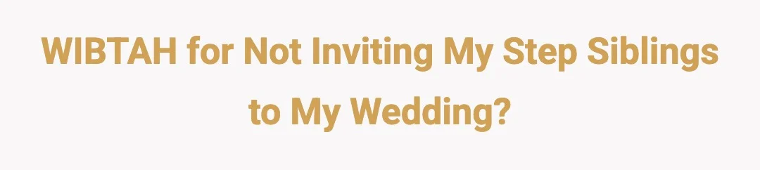 WIBTAH for not inviting my step siblings to my wedding?