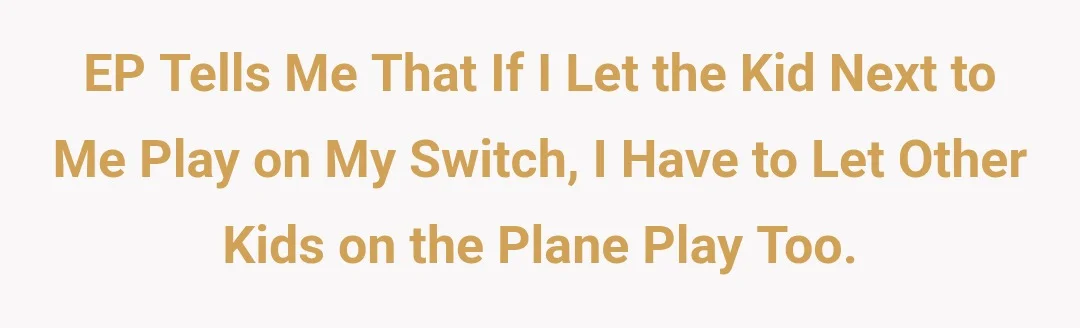 EP tells me that if I let the kid next to me play on my switch, I have to let other kids on the plane play too.