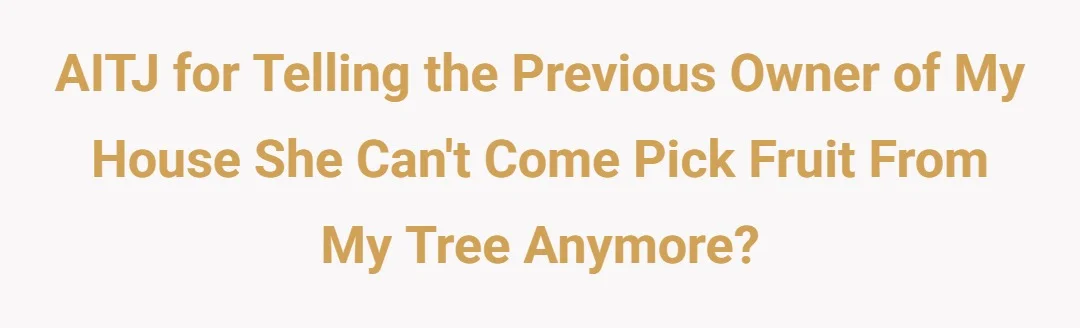 AITJ for telling the previous owner of my house she cant come pick fruit from my tree anymore?