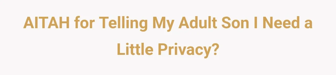 AITAH for telling my adult son I need a little privacy?