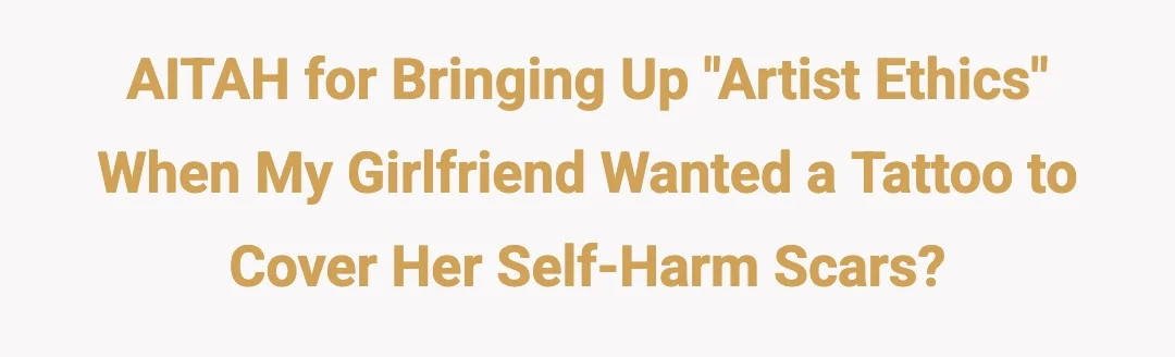 AITAH for bringing up "artist ethics" when my girlfriend wanted a tattoo to cover her self-harm scars?