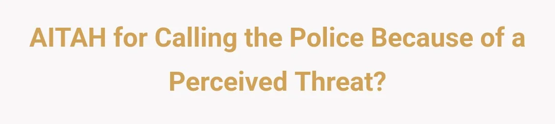 AITAH for Calling the Police Because of a Perceived Threat?
