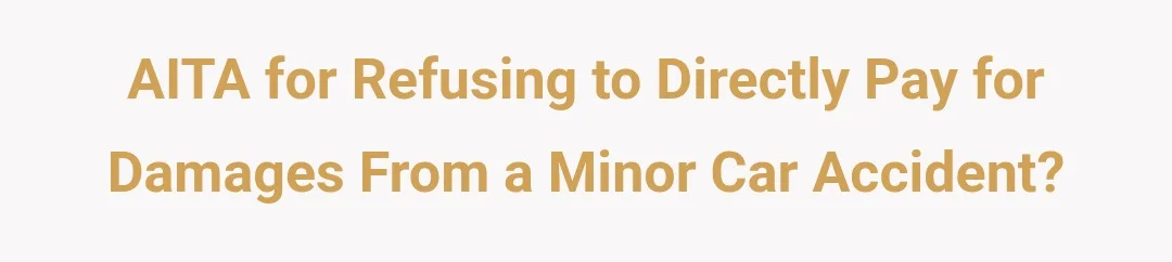 AITA for refusing to directly pay for damages from a minor car accident?