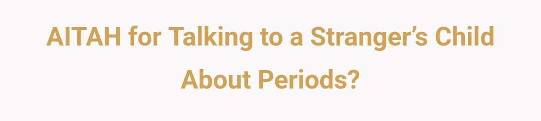 AITAH for talking to a stranger’s child about periods?