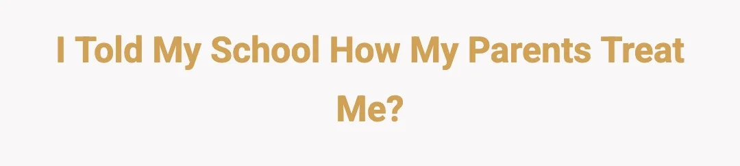 I told my school how my parents treat me??