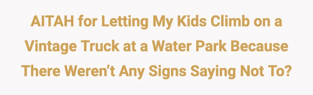 AITAH for letting my kids climb on a vintage truck at a water park because there weren’t any signs saying not to?