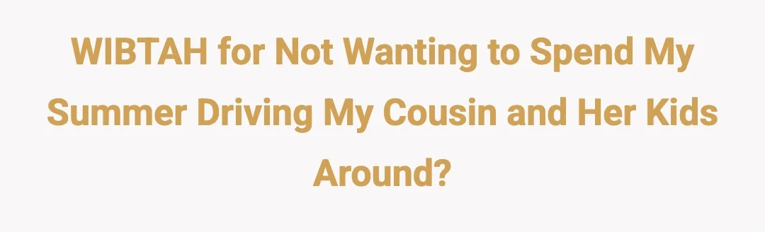 WIBTAH for not wanting to spend my summer driving my cousin and her kids around?