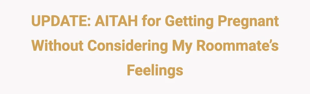 UPDATE: AITAH for getting pregnant without considering my roommate’s feelings