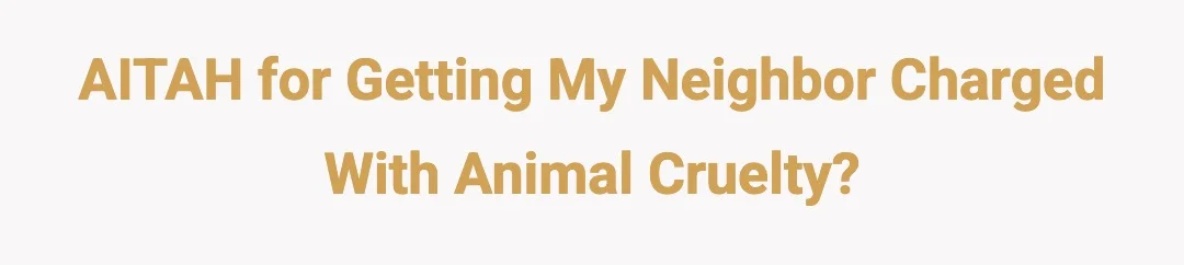 AITAH for getting my neighbor charged with animal cruelty?