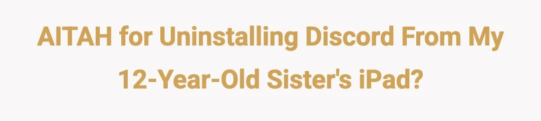 AITAH for uninstalling Discord from my 12-year-old sister's Ipad?