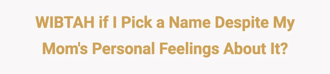 WIBTAH if I pick a name despite my mom's personal feelings about it?