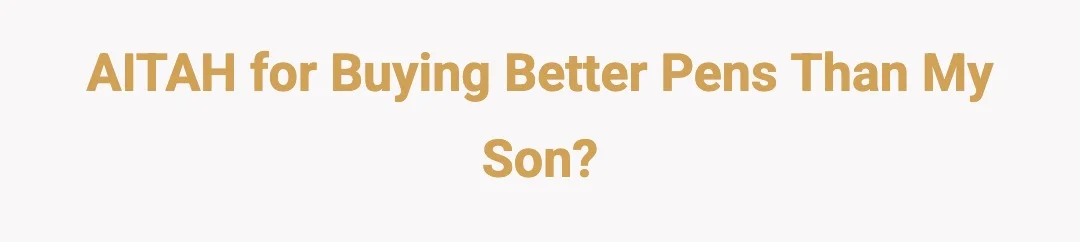 AITAH for buying better pens than my son?