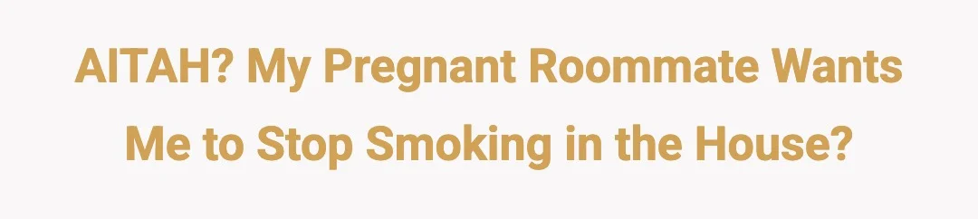 AITAH? My preg roomate wants me to stop smoking in the house?