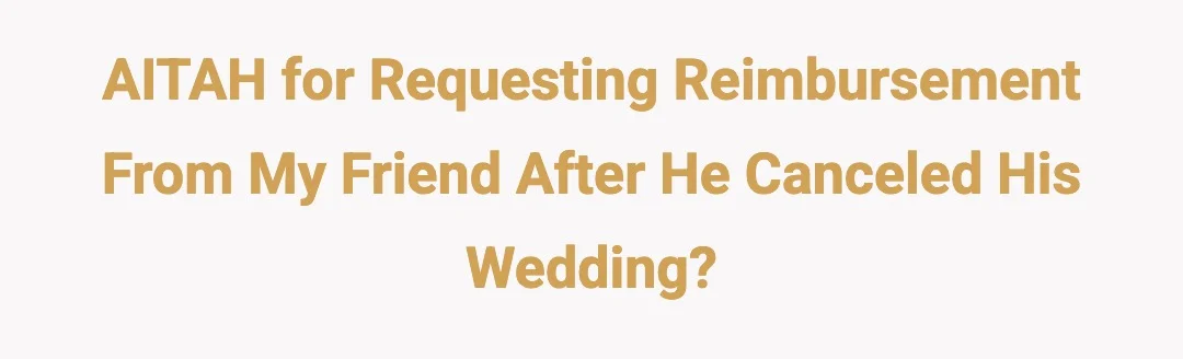 AITAH For Requesting Reimbursement From My Friend After He Canceled His Wedding?