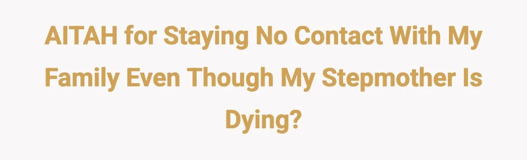 AITAH for staying no contact with my family even though my stepmother is dying?