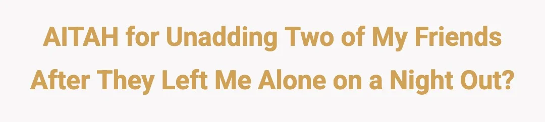 AITAH for unadding two of my friends after they left me alone on a night out?