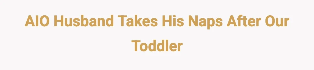 AIO husband takes his naps after our toddler