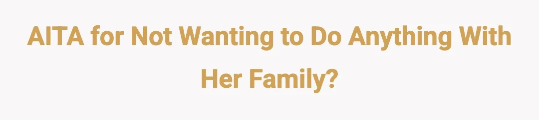 AITA for not wanting to do anything with her family.?