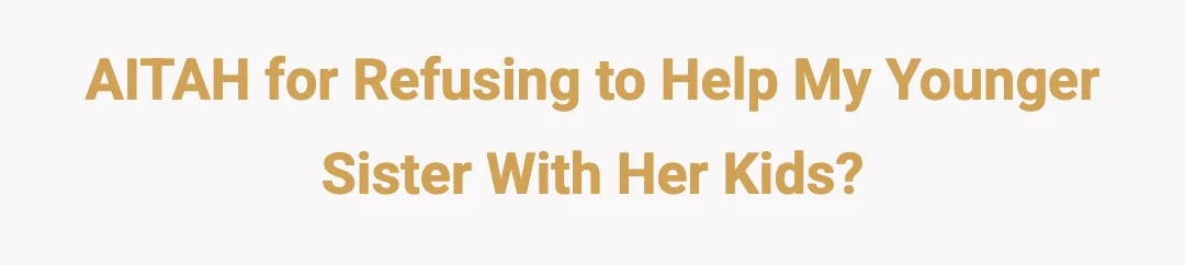 AITAH for refusing to help my younger sister with her kids?