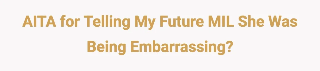 AITA for telling my future MIL she was being embarrassing?