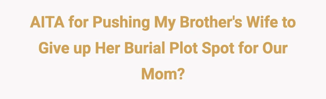AITA for pushing my brother's wife to give up her burial plot spot for our mom?