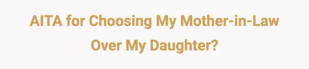 AITA for choosing my mother in law over my daughter?