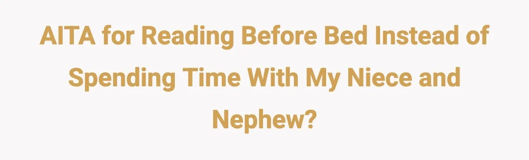 AITA for reading before bed instead of spending time with my niece and nephew?