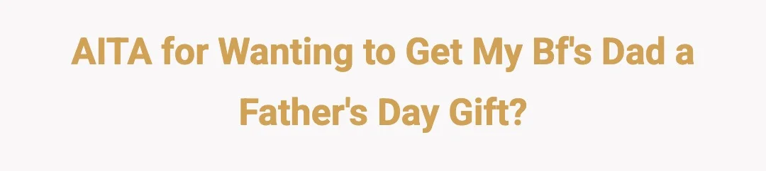 AITA for wanting to get my bfs dad a father's day gift?