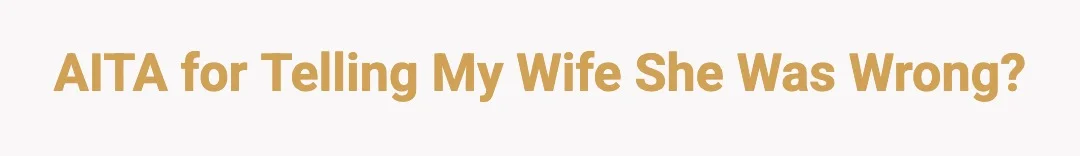 AITA for telling my wife she was wrong?