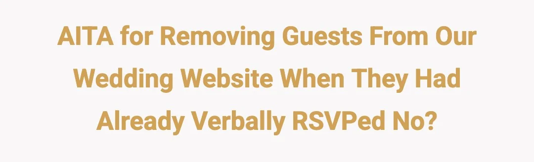 AITA for removing guests from our wedding website when they had already verbally RSVPed no?