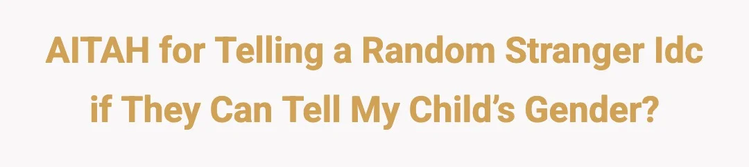 AITAH for telling a random stranger idc if they can tell my child’s gender?