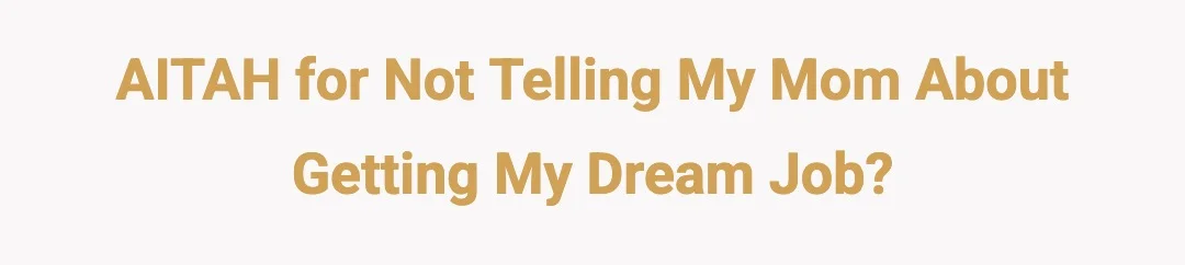 AITAH for not telling my mom about getting my dream job?