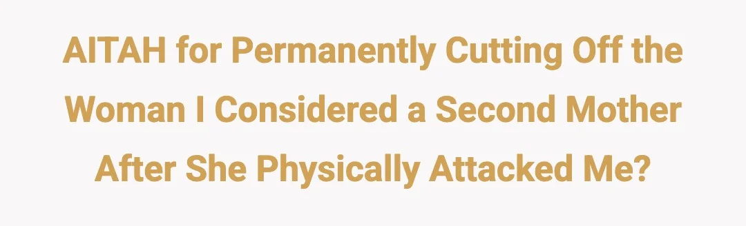 AITAH for permanently cutting off the woman I considered a second mother after she physically attacked me?