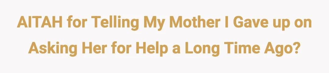 AITAH for telling my mother I gave up on asking her for help a long time ago?